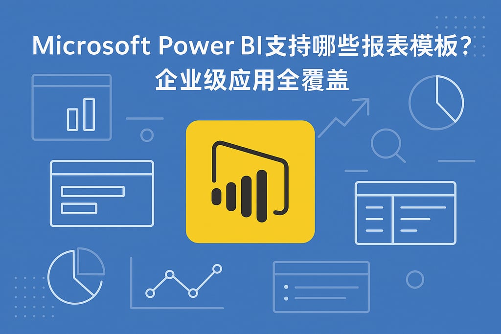 Microsoft Power BI支持哪些报表模板？企业级应用全覆盖